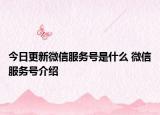 今日更新微信服务号是什么 微信服务号介绍