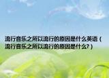 流行音乐之所以流行的原因是什么英语（流行音乐之所以流行的原因是什么?）