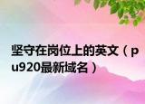 坚守在岗位上的英文（pu920最新域名）
