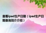 查看ipad生产日期（ipad生产日期查询简介介绍）