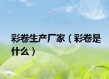 彩卷生产厂家（彩卷是什么）