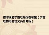 古时说的宁古塔是现在哪里（宁古塔的塔的含义简介介绍）