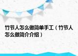 竹节人怎么做简单手工（竹节人怎么做简介介绍）