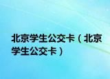 北京学生公交卡（北京学生公交卡）