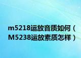 m5218运放音质如何（M5238运放素质怎样）