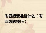 考四级要准备什么（考四级的技巧）