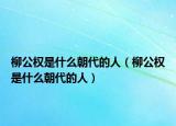 柳公权是什么朝代的人（柳公权是什么朝代的人）