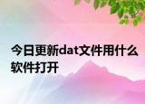 今日更新dat文件用什么软件打开