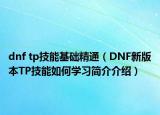 dnf tp技能基础精通（DNF新版本TP技能如何学习简介介绍）