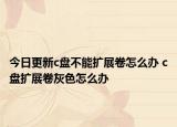 今日更新c盘不能扩展卷怎么办 c盘扩展卷灰色怎么办