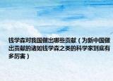 钱学森对我国做出哪些贡献（为新中国做出贡献的诸如钱学森之类的科学家到底有多厉害）