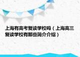 上海有高考复读学校吗（上海高三复读学校有那些简介介绍）