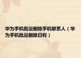 华为手机批量删除手机联系人（华为手机批量删除日程）