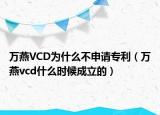 万燕VCD为什么不申请专利（万燕vcd什么时候成立的）