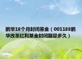 鹏华18个月封闭基金（001188鹏华改革红利基金封闭期是多久）