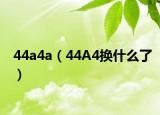 44a4a（44A4换什么了）