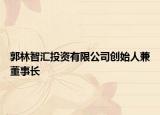 郭林智汇投资有限公司创始人兼董事长
