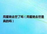 周星驰去世了吗（周星驰去世是真的吗）