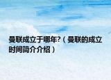 曼联成立于哪年?（曼联的成立时间简介介绍）