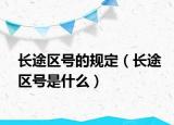 长途区号的规定（长途区号是什么）