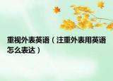 重视外表英语（注重外表用英语怎么表达）