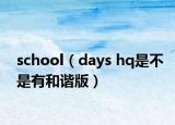 school（days hq是不是有和谐版）