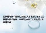 互换性与技术测量北京理工大学出版社答案（互换性与技术测量 2017年北京理工大学出版社出版的图书）