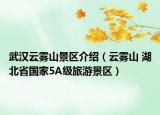 武汉云雾山景区介绍（云雾山 湖北省国家5A级旅游景区）