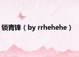 锁青锋（by rrhehehe）