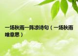 一场秋雨一阵凉诗句（一场秋雨啥意思）