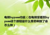 电梯bypass功能（在电梯里看到bypass这个按钮是什么意思啊按了会怎么样）