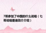 7哥参加了中国的什么说唱（七哥说唱是谁简介介绍）