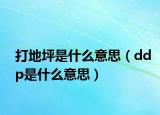 打地坪是什么意思（ddp是什么意思）