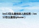 ios13怎么查找别人的位置（ios13怎么查找iphone）