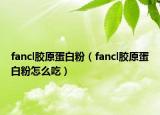 fancl胶原蛋白粉（fancl胶原蛋白粉怎么吃）