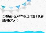 长春经开区2020拆迁计划（长春经开区\