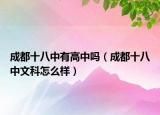 成都十八中有高中吗（成都十八中文科怎么样）