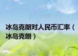 冰岛克朗对人民币汇率（冰岛克朗）