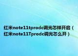 红米note11tprodc调光怎样开启（红米note11Tprodc调光怎么开）