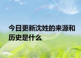 今日更新沈姓的来源和历史是什么
