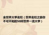 全世界大学名校（世界名校之旅你不可不知的50所世界一流大学）