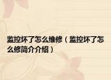 监控坏了怎么维修（监控坏了怎么修简介介绍）