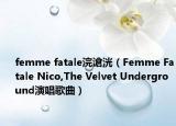 femme fatale浣滄洸（Femme Fatale Nico,The Velvet Underground演唱歌曲）