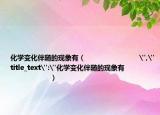 化学变化伴随的现象有（                           