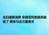 当日最新消息 余额宝利息越来越低了 原来与这方面有关