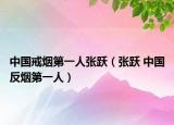 中国戒烟第一人张跃（张跃 中国反烟第一人）