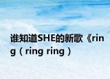 谁知道SHE的新歌《ring（ring ring）