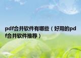 pdf合并软件有哪些（好用的pdf合并软件推荐）