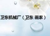 卫东机械厂（卫东 画家）