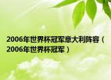 2006年世界杯冠军意大利阵容（2006年世界杯冠军）
